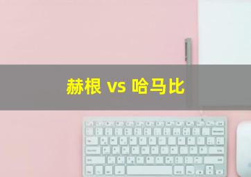 赫根 vs 哈马比